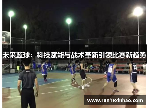 未来篮球：科技赋能与战术革新引领比赛新趋势