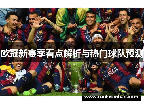 欧冠新赛季看点解析与热门球队预测
