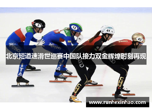 北京短道速滑世巡赛中国队接力双金辉煌时刻再现