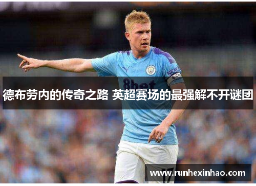 德布劳内的传奇之路 英超赛场的最强解不开谜团