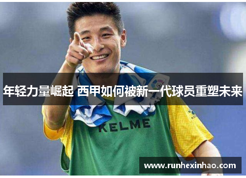 年轻力量崛起 西甲如何被新一代球员重塑未来