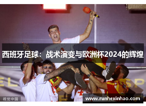 西班牙足球：战术演变与欧洲杯2024的辉煌