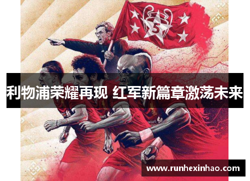 利物浦荣耀再现 红军新篇章激荡未来 利物浦荣耀再现 红军新篇章激荡未来