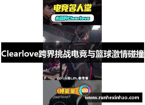Clearlove跨界挑战电竞与篮球激情碰撞