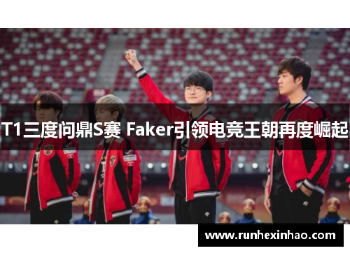 T1三度问鼎S赛 Faker引领电竞王朝再度崛起 T1三度问鼎S赛 Faker引领电竞王朝再度崛起