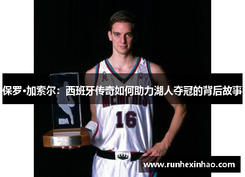保罗·加索尔：西班牙传奇如何助力湖人夺冠的背后故事