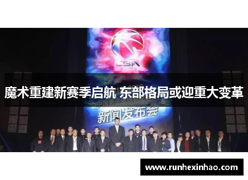 魔术重建新赛季启航 东部格局或迎重大变革