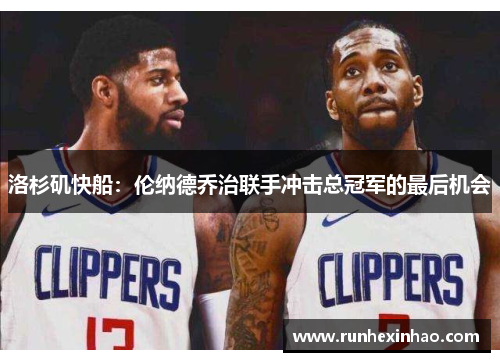 洛杉矶快船：伦纳德乔治联手冲击总冠军的最后机会