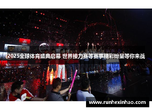 2025全球体育盛典启幕 世界接力赛等赛事精彩纷呈等你来战