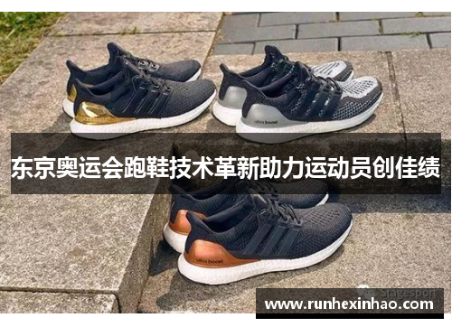东京奥运会跑鞋技术革新助力运动员创佳绩